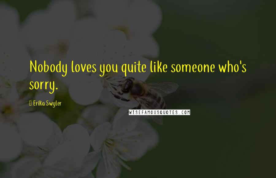 Erika Swyler Quotes: Nobody loves you quite like someone who's sorry.