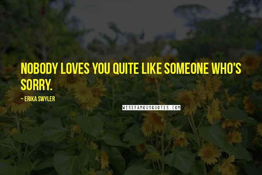 Erika Swyler Quotes: Nobody loves you quite like someone who's sorry.