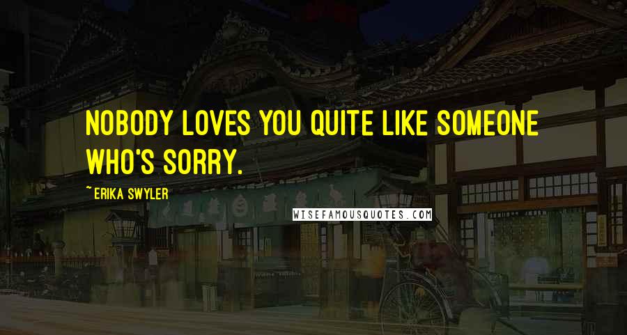 Erika Swyler Quotes: Nobody loves you quite like someone who's sorry.