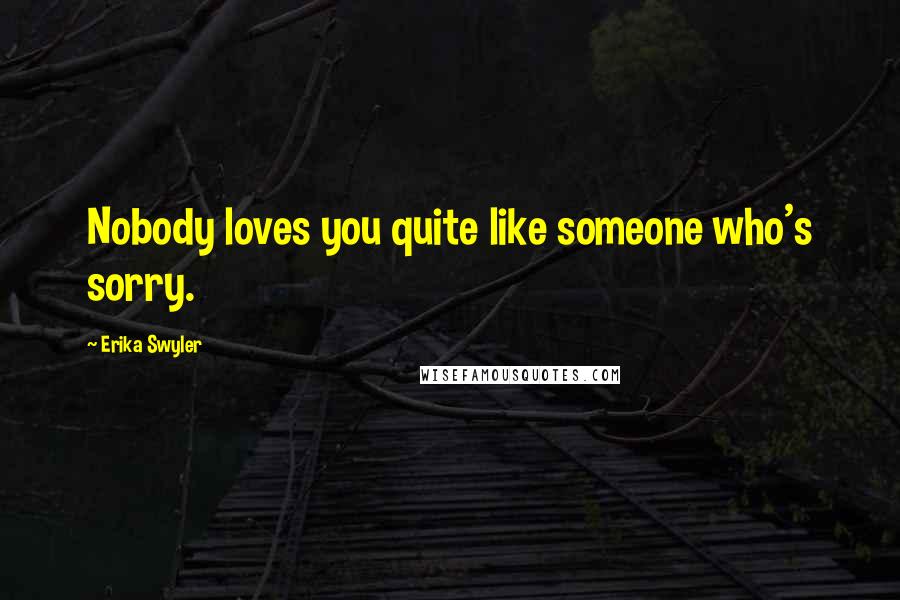 Erika Swyler Quotes: Nobody loves you quite like someone who's sorry.