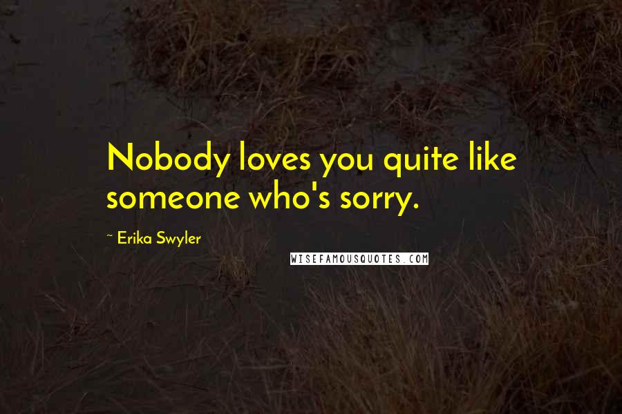 Erika Swyler Quotes: Nobody loves you quite like someone who's sorry.