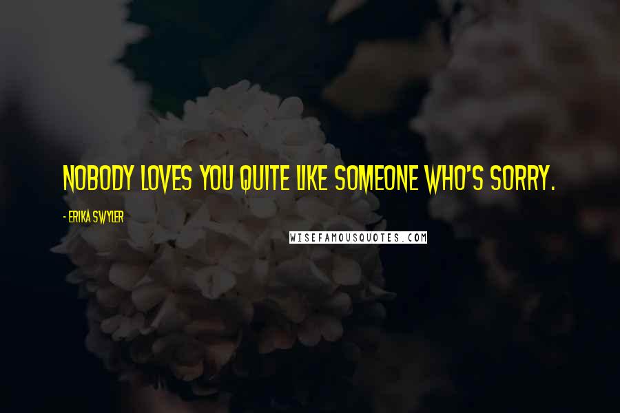 Erika Swyler Quotes: Nobody loves you quite like someone who's sorry.