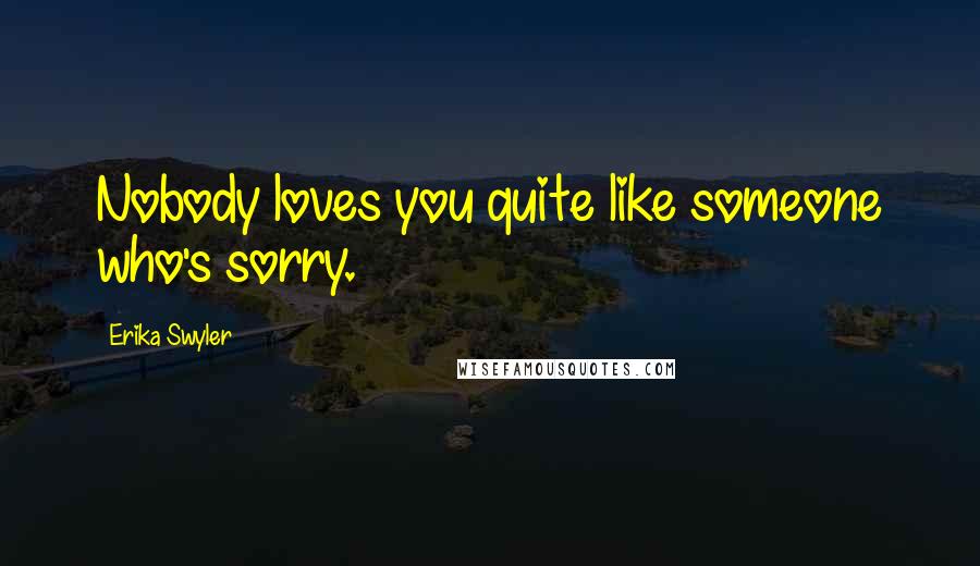 Erika Swyler Quotes: Nobody loves you quite like someone who's sorry.