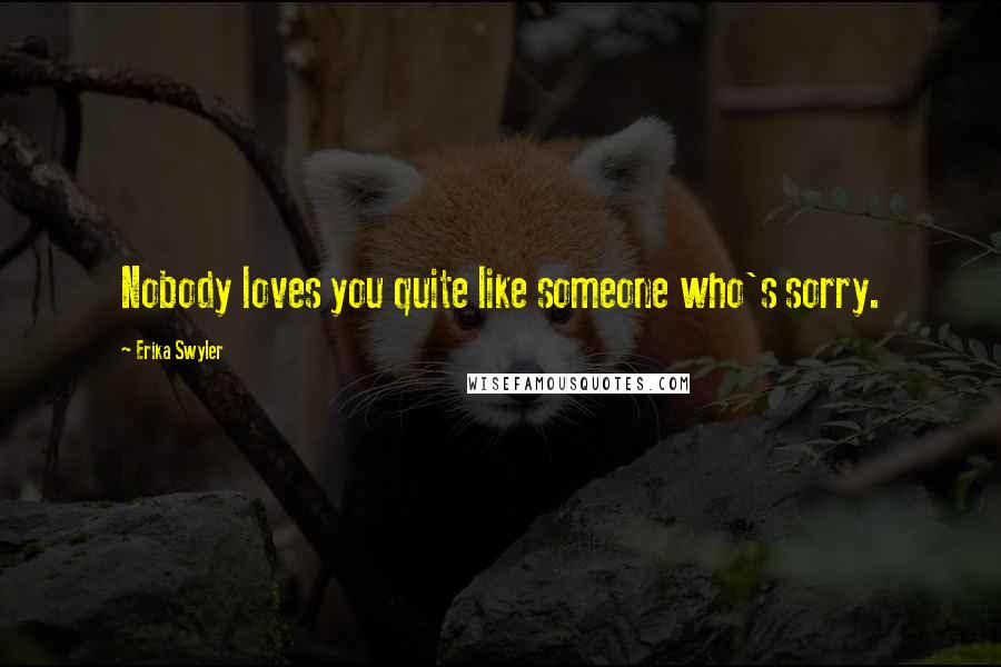 Erika Swyler Quotes: Nobody loves you quite like someone who's sorry.