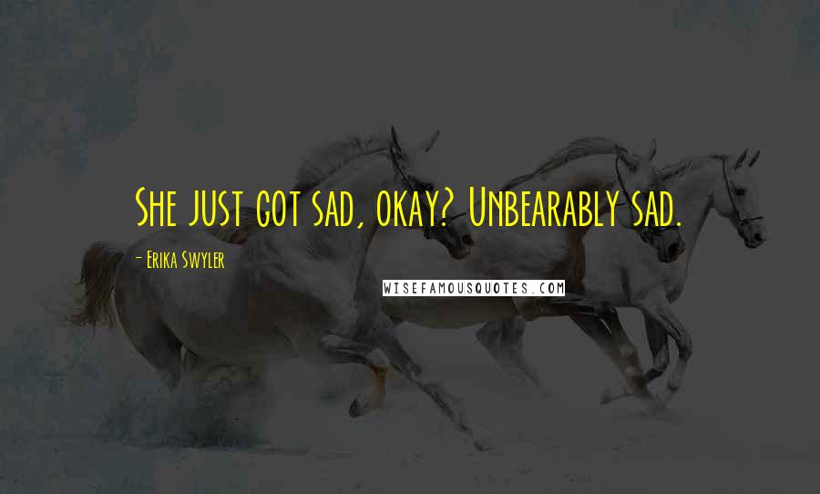 Erika Swyler Quotes: She just got sad, okay? Unbearably sad.