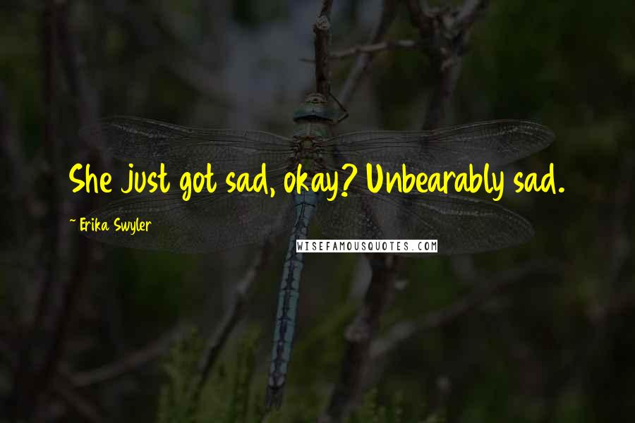 Erika Swyler Quotes: She just got sad, okay? Unbearably sad.