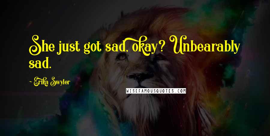 Erika Swyler Quotes: She just got sad, okay? Unbearably sad.