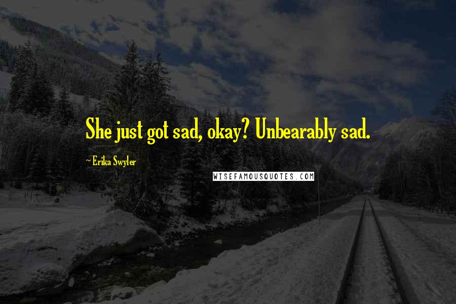 Erika Swyler Quotes: She just got sad, okay? Unbearably sad.