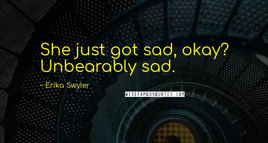 Erika Swyler Quotes: She just got sad, okay? Unbearably sad.