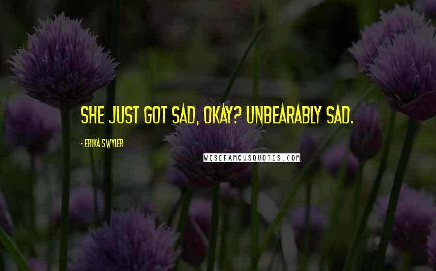 Erika Swyler Quotes: She just got sad, okay? Unbearably sad.