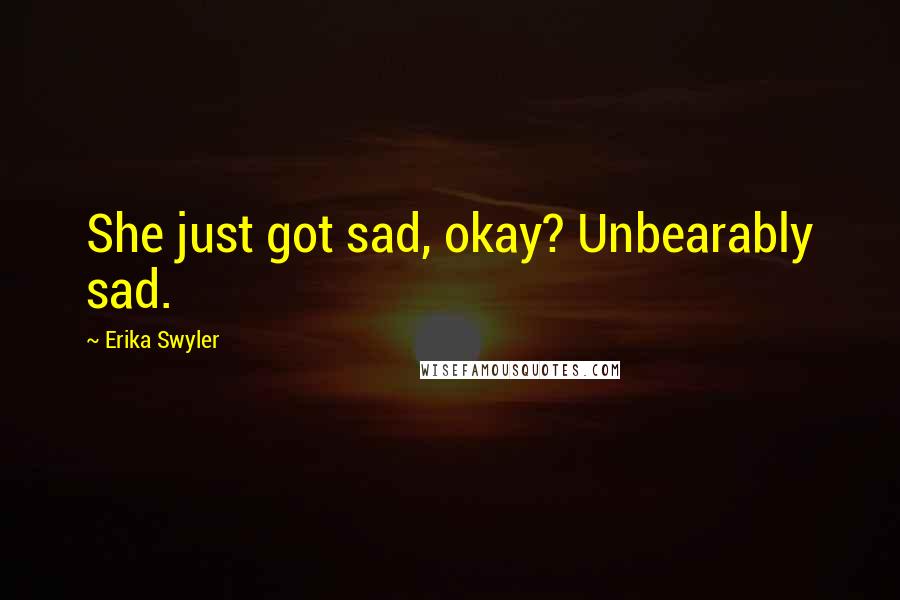 Erika Swyler Quotes: She just got sad, okay? Unbearably sad.