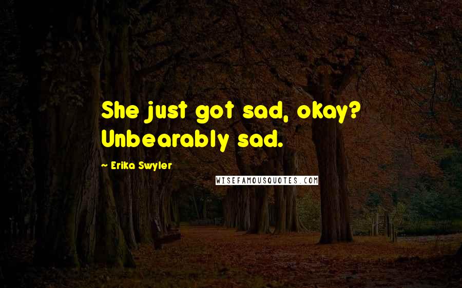 Erika Swyler Quotes: She just got sad, okay? Unbearably sad.