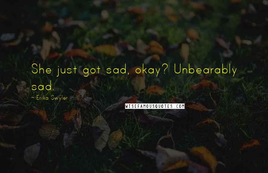 Erika Swyler Quotes: She just got sad, okay? Unbearably sad.