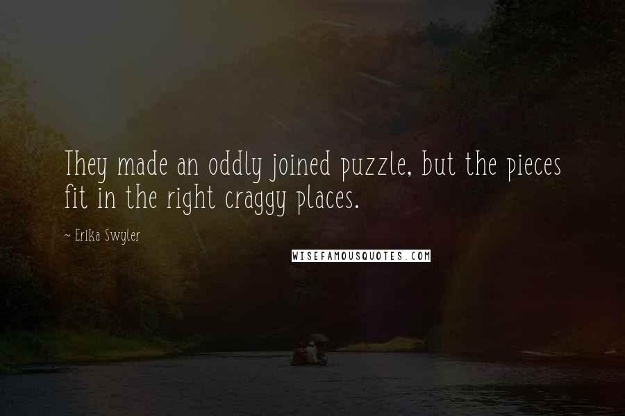 Erika Swyler Quotes: They made an oddly joined puzzle, but the pieces fit in the right craggy places.