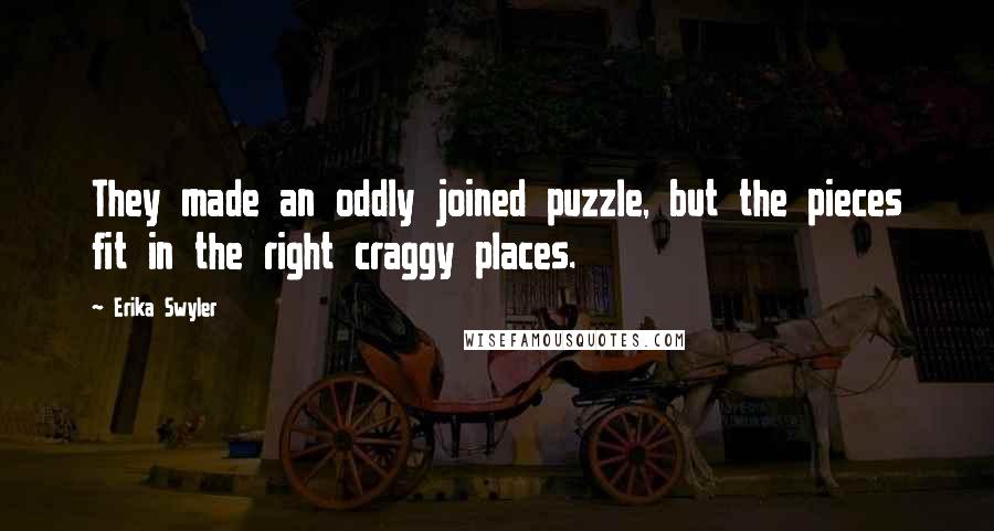Erika Swyler Quotes: They made an oddly joined puzzle, but the pieces fit in the right craggy places.