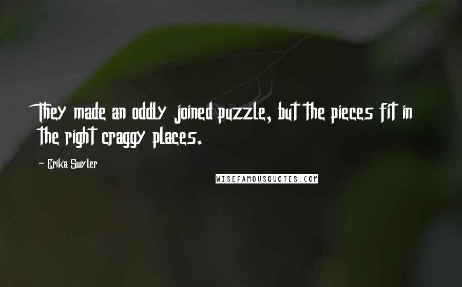 Erika Swyler Quotes: They made an oddly joined puzzle, but the pieces fit in the right craggy places.