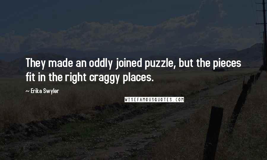 Erika Swyler Quotes: They made an oddly joined puzzle, but the pieces fit in the right craggy places.