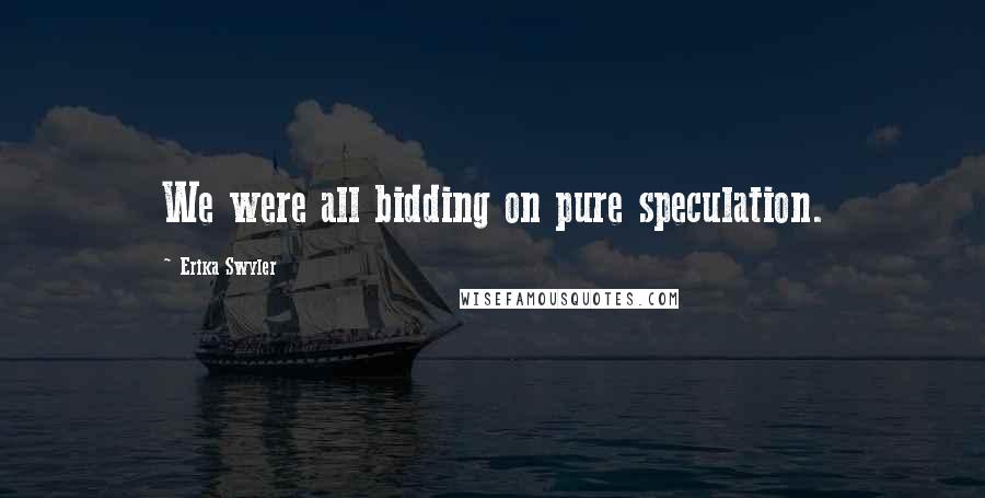 Erika Swyler Quotes: We were all bidding on pure speculation.