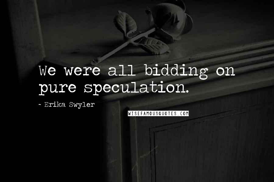 Erika Swyler Quotes: We were all bidding on pure speculation.