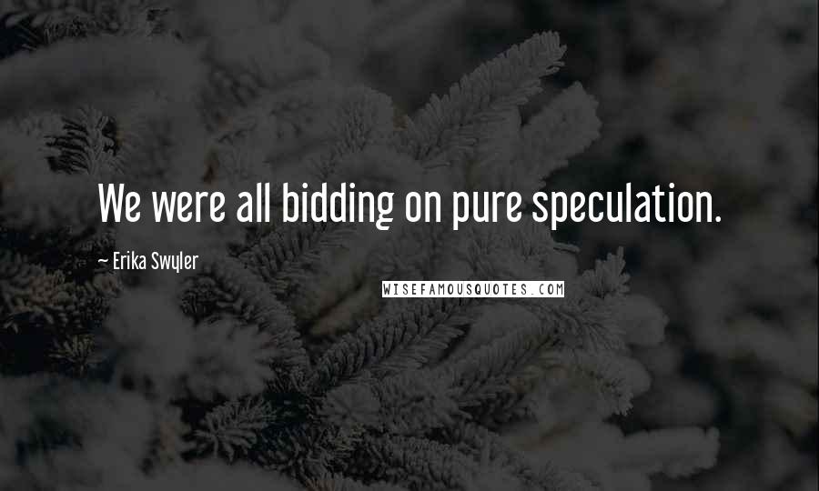 Erika Swyler Quotes: We were all bidding on pure speculation.