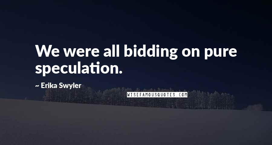 Erika Swyler Quotes: We were all bidding on pure speculation.