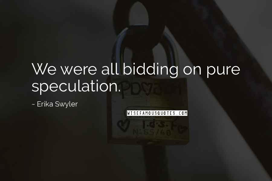 Erika Swyler Quotes: We were all bidding on pure speculation.