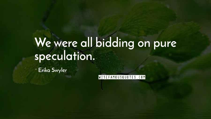 Erika Swyler Quotes: We were all bidding on pure speculation.