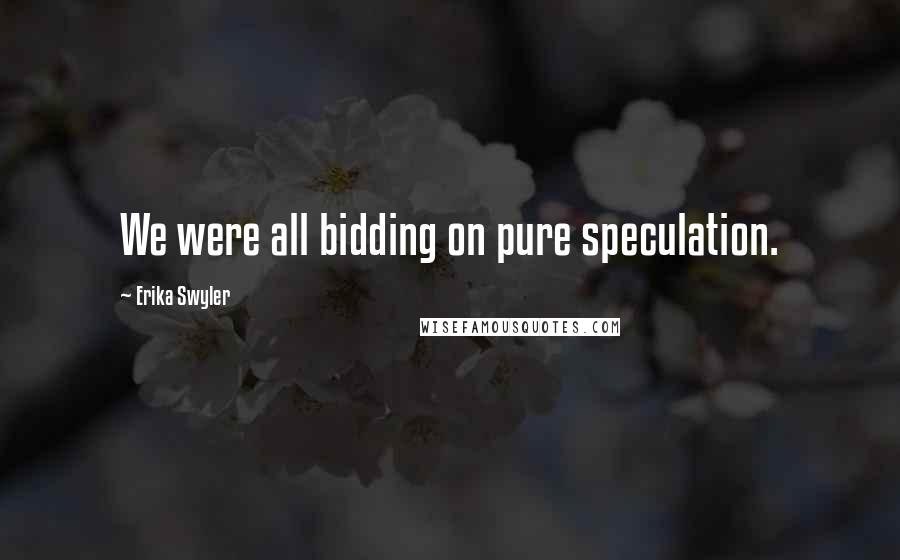 Erika Swyler Quotes: We were all bidding on pure speculation.