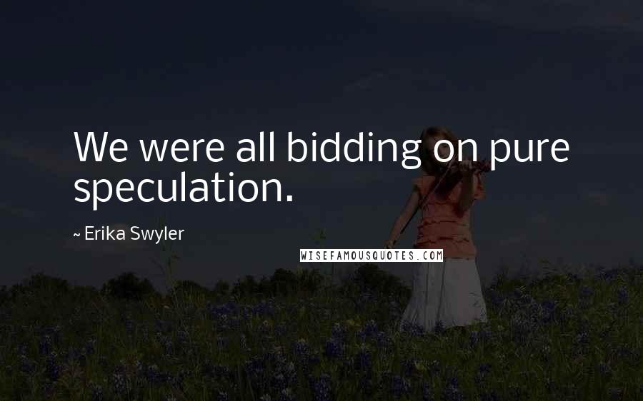 Erika Swyler Quotes: We were all bidding on pure speculation.