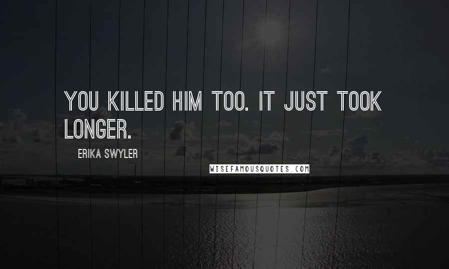 Erika Swyler Quotes: You killed him too. It just took longer.