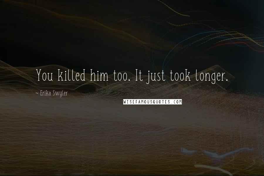 Erika Swyler Quotes: You killed him too. It just took longer.