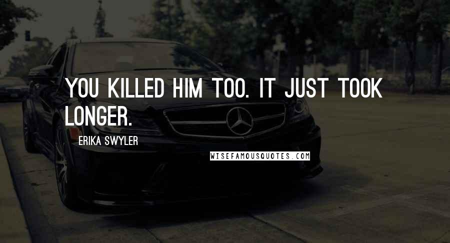 Erika Swyler Quotes: You killed him too. It just took longer.
