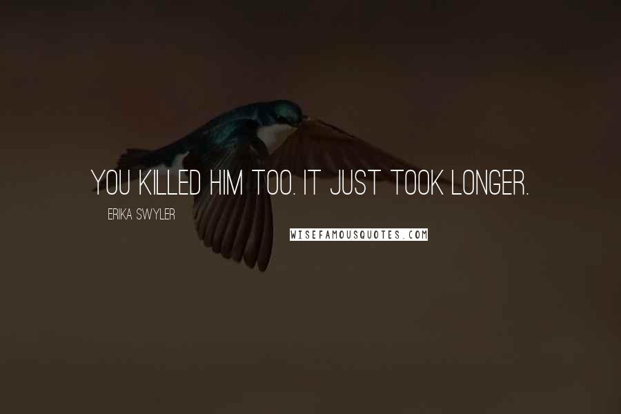 Erika Swyler Quotes: You killed him too. It just took longer.