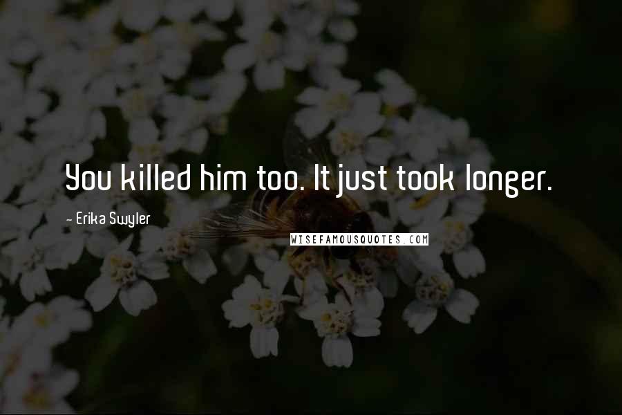Erika Swyler Quotes: You killed him too. It just took longer.