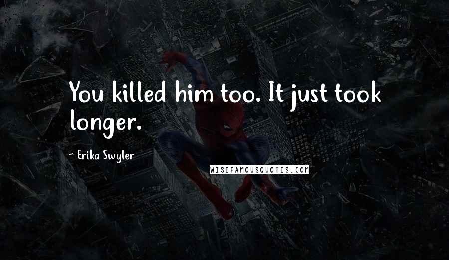 Erika Swyler Quotes: You killed him too. It just took longer.