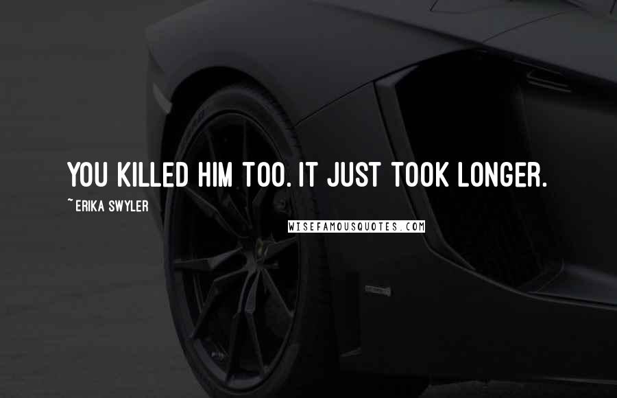 Erika Swyler Quotes: You killed him too. It just took longer.
