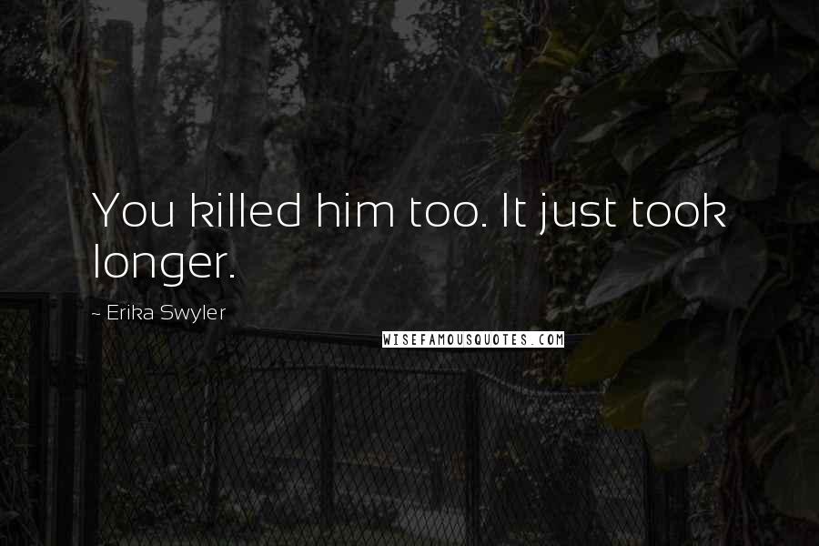 Erika Swyler Quotes: You killed him too. It just took longer.