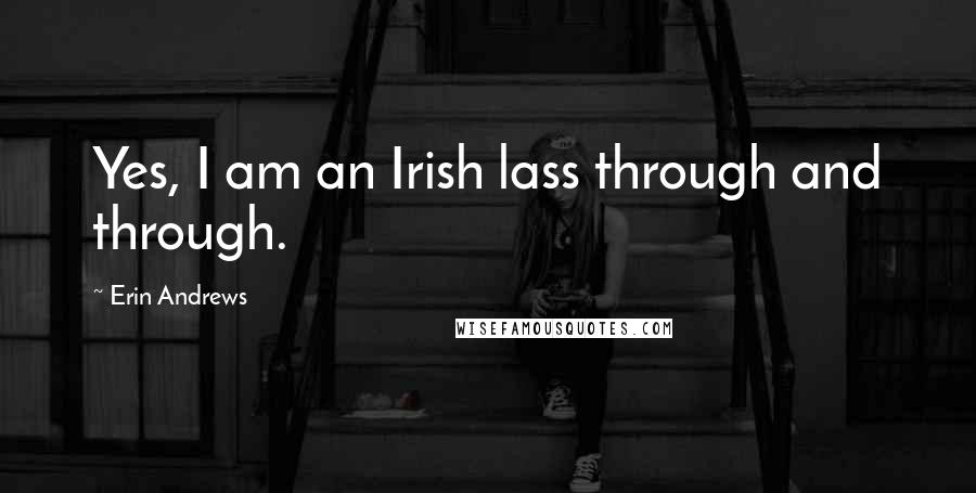 Erin Andrews Quotes: Yes, I am an Irish lass through and through.