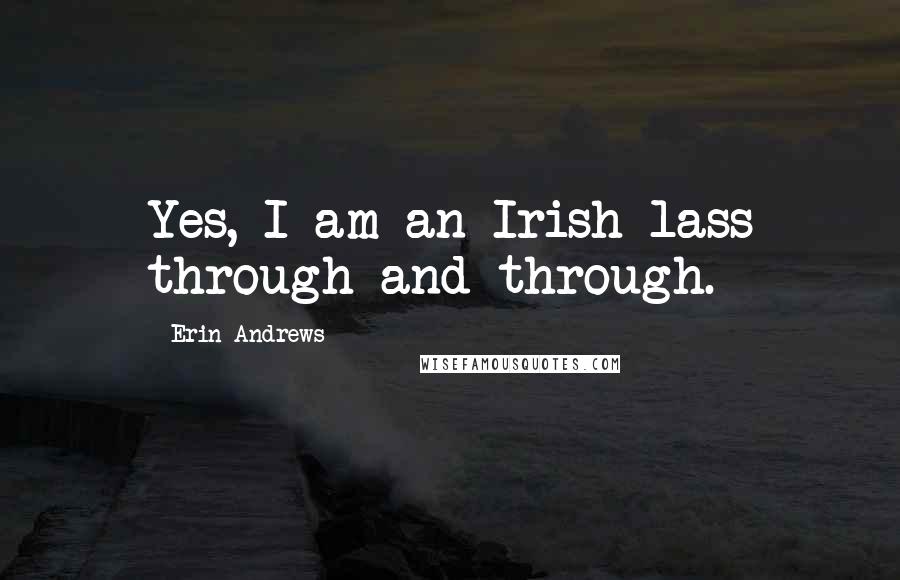 Erin Andrews Quotes: Yes, I am an Irish lass through and through.