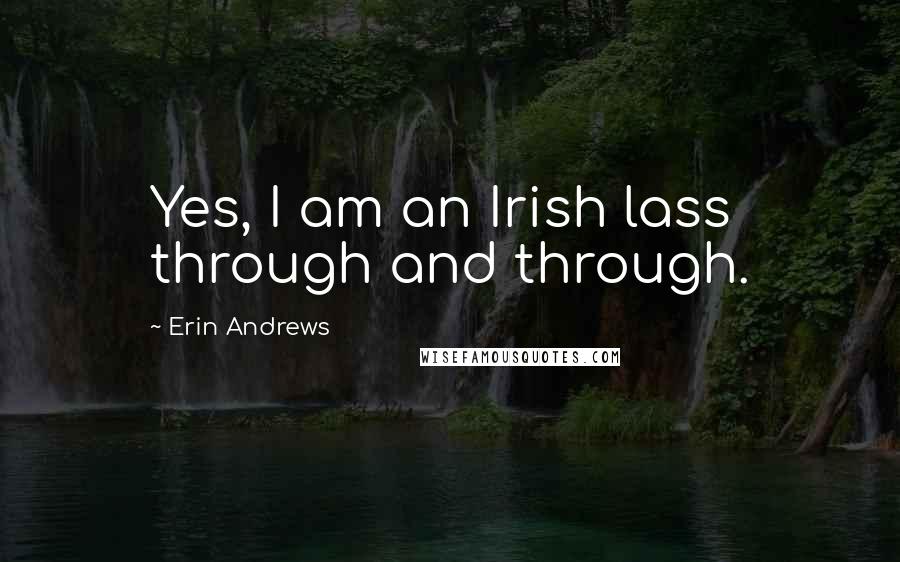 Erin Andrews Quotes: Yes, I am an Irish lass through and through.