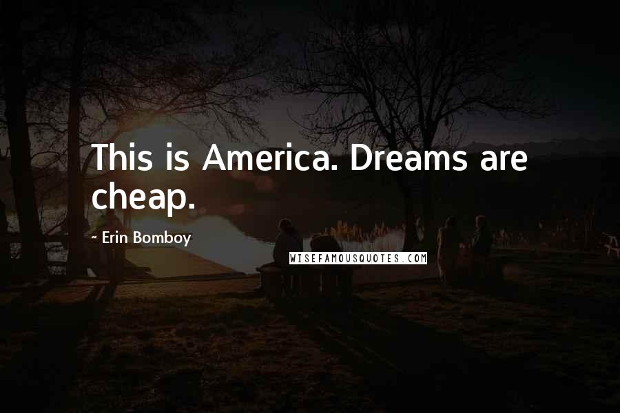 Erin Bomboy Quotes: This is America. Dreams are cheap.