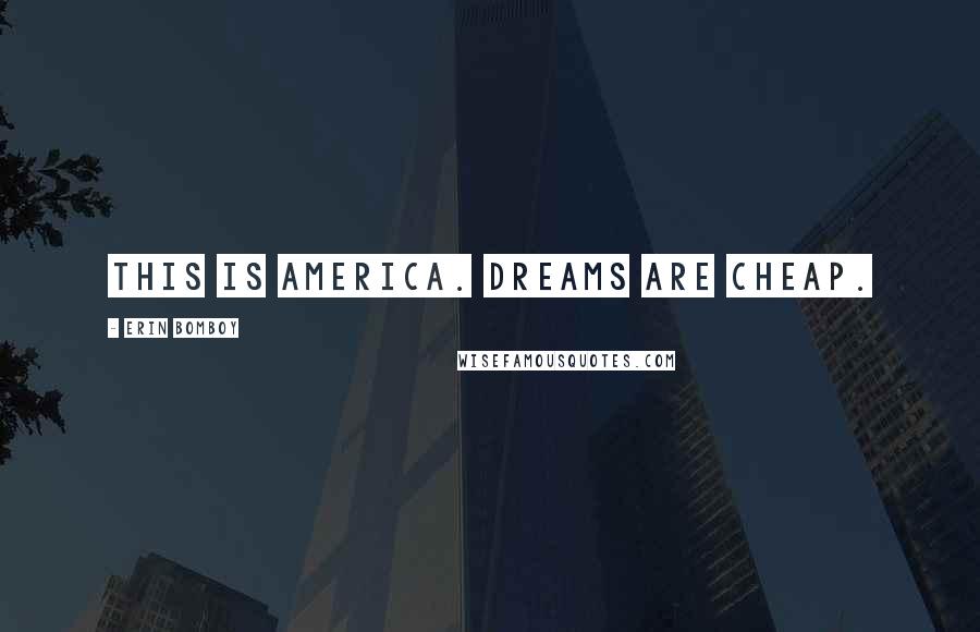 Erin Bomboy Quotes: This is America. Dreams are cheap.