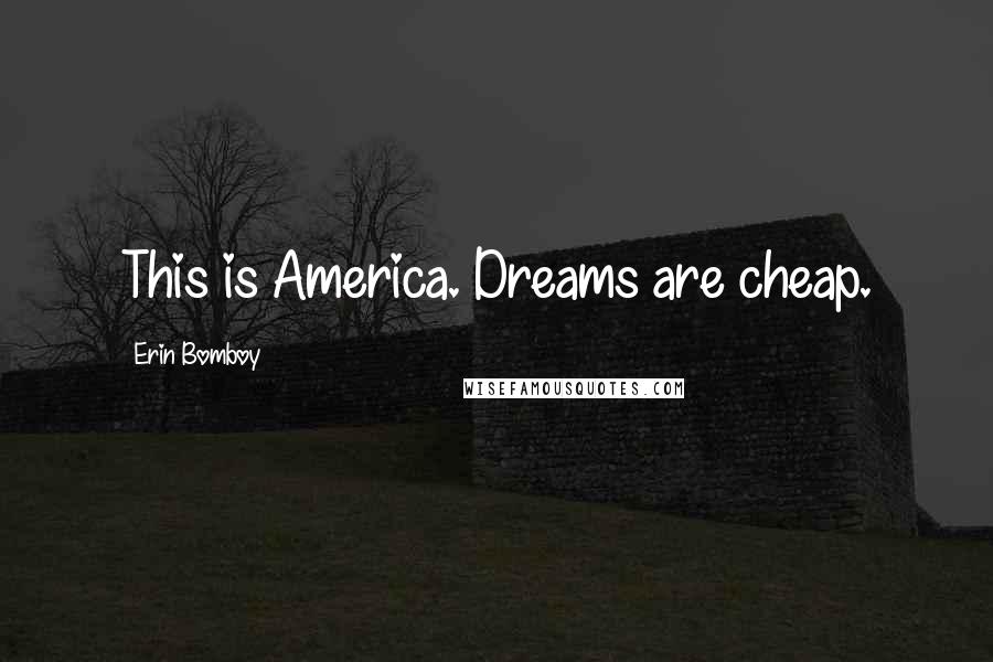 Erin Bomboy Quotes: This is America. Dreams are cheap.