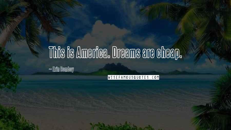 Erin Bomboy Quotes: This is America. Dreams are cheap.