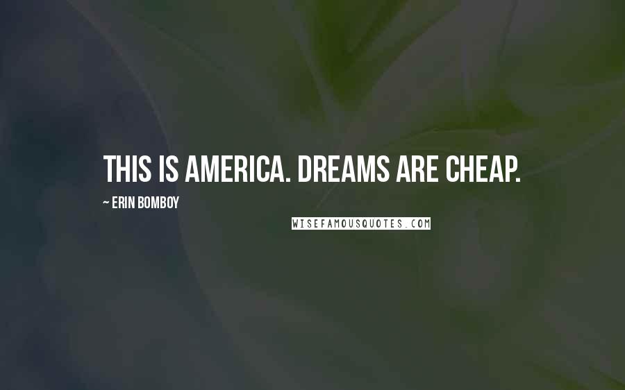 Erin Bomboy Quotes: This is America. Dreams are cheap.