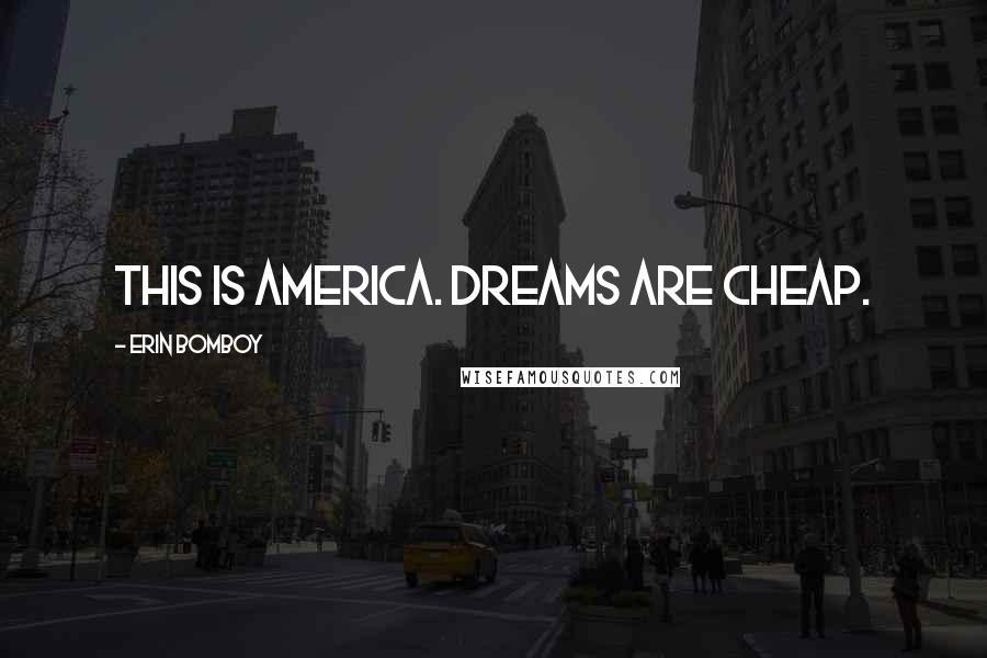 Erin Bomboy Quotes: This is America. Dreams are cheap.