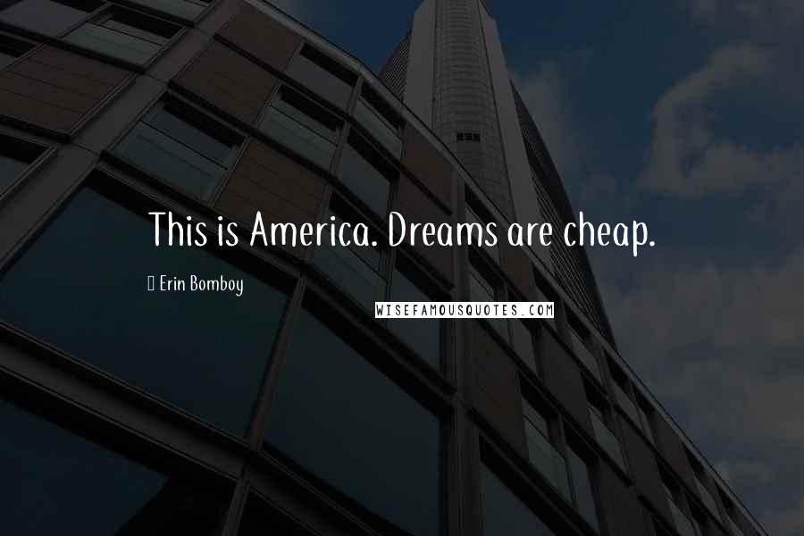 Erin Bomboy Quotes: This is America. Dreams are cheap.