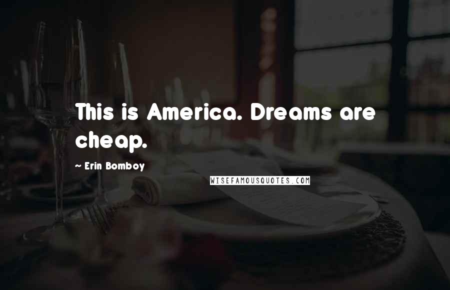 Erin Bomboy Quotes: This is America. Dreams are cheap.