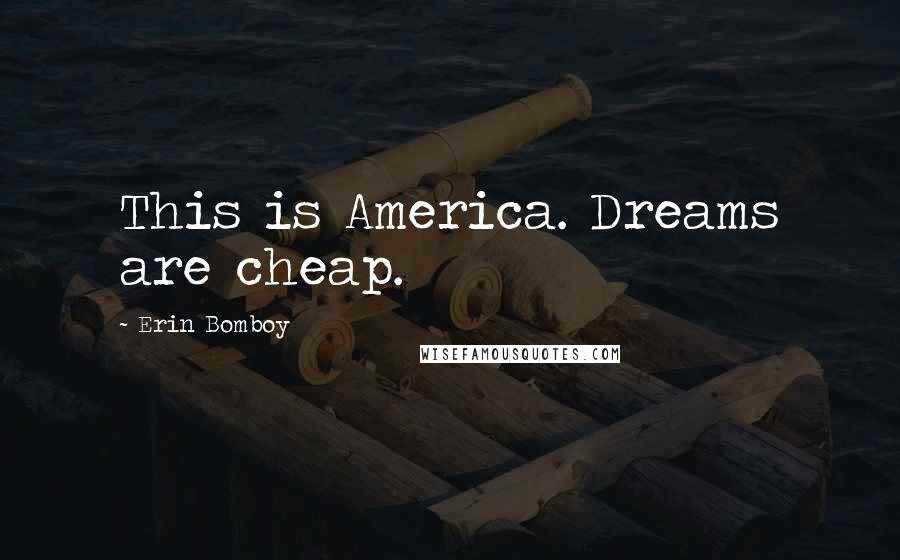 Erin Bomboy Quotes: This is America. Dreams are cheap.