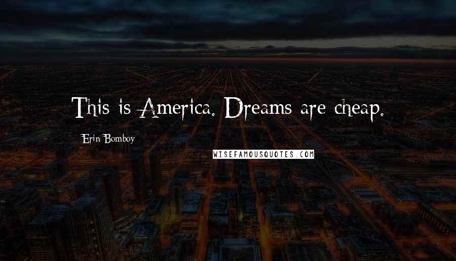 Erin Bomboy Quotes: This is America. Dreams are cheap.